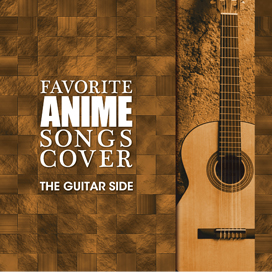 FAVORITE ANIME SONGS COVER THE GUITAR SIDE